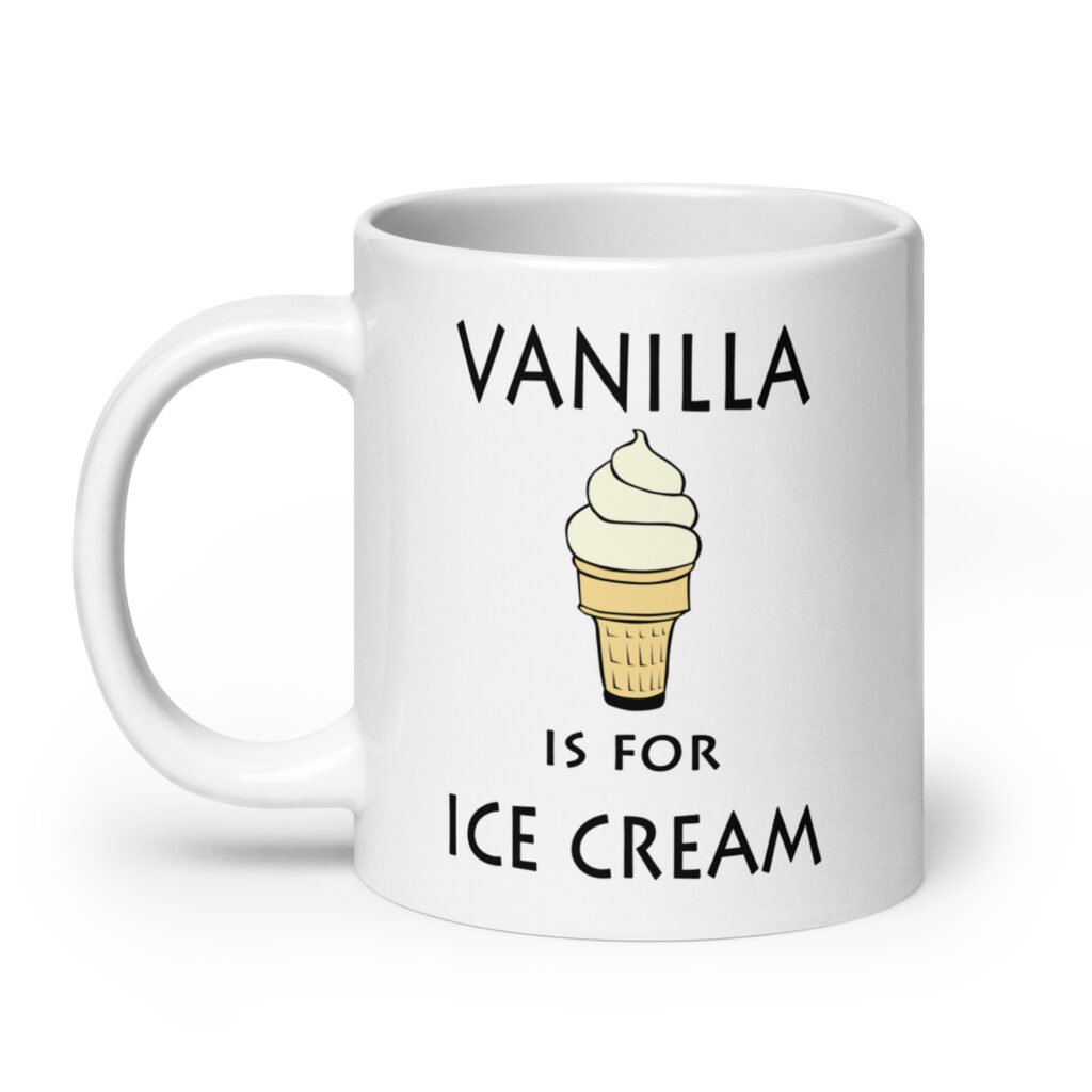 White ceramic coffee mug with an image of a vanilla ice cream cone and the text 'Vanilla is for ice cream' printed on both sides.