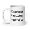 White ceramic coffee mug with the text 'Chloroform is my favorite essential oil' printed on both sides.