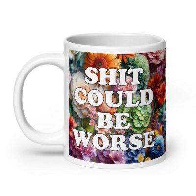 White ceramic mug floral background and the text 'Shit could be worse' printed on both sides.