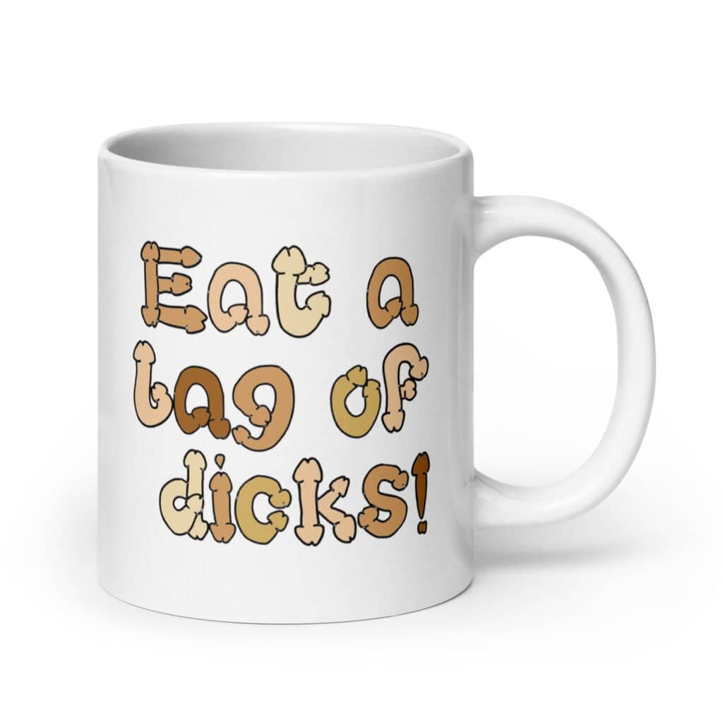 White ceramic coffee mug with the words 'Eat a bag of dicks' printed on both sides. The letters in the words are a penis font and are each a various skin tone.