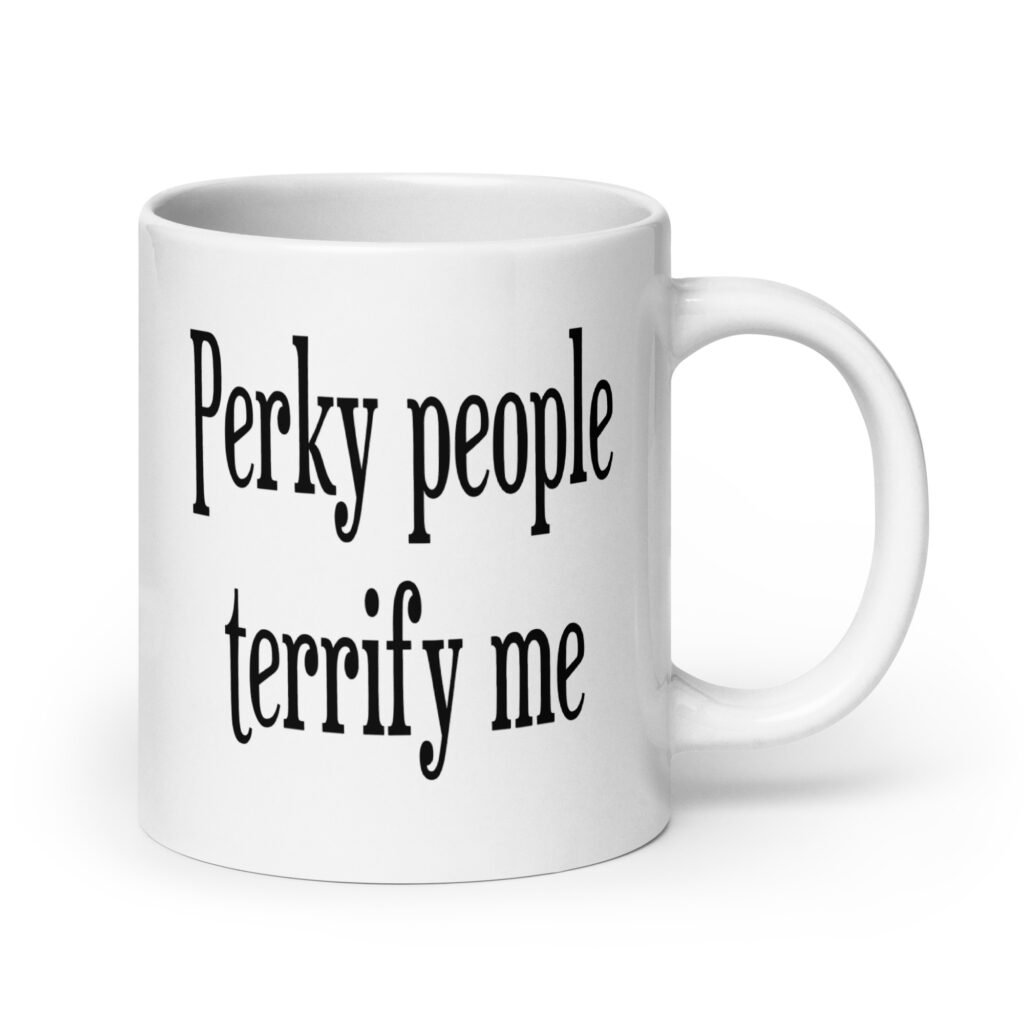 White ceramic coffee mug with the text 'Perky people terrify me' printed on both sides.