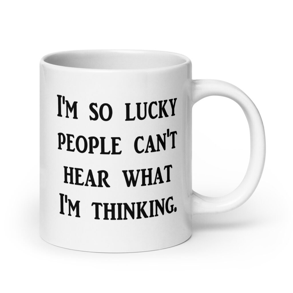 White ceramic coffee mug with the text 'I'm so lucky people can't hear what I'm thinking' printed on both sides.