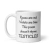 White ceramic mug with the text 'Roses are red Violets are blue This poem doesn't rhyme TESTICLES' printed on both sides.