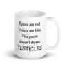 White ceramic mug with the text 'Roses are red Violets are blue This poem doesn't rhyme TESTICLES' printed on both sides.