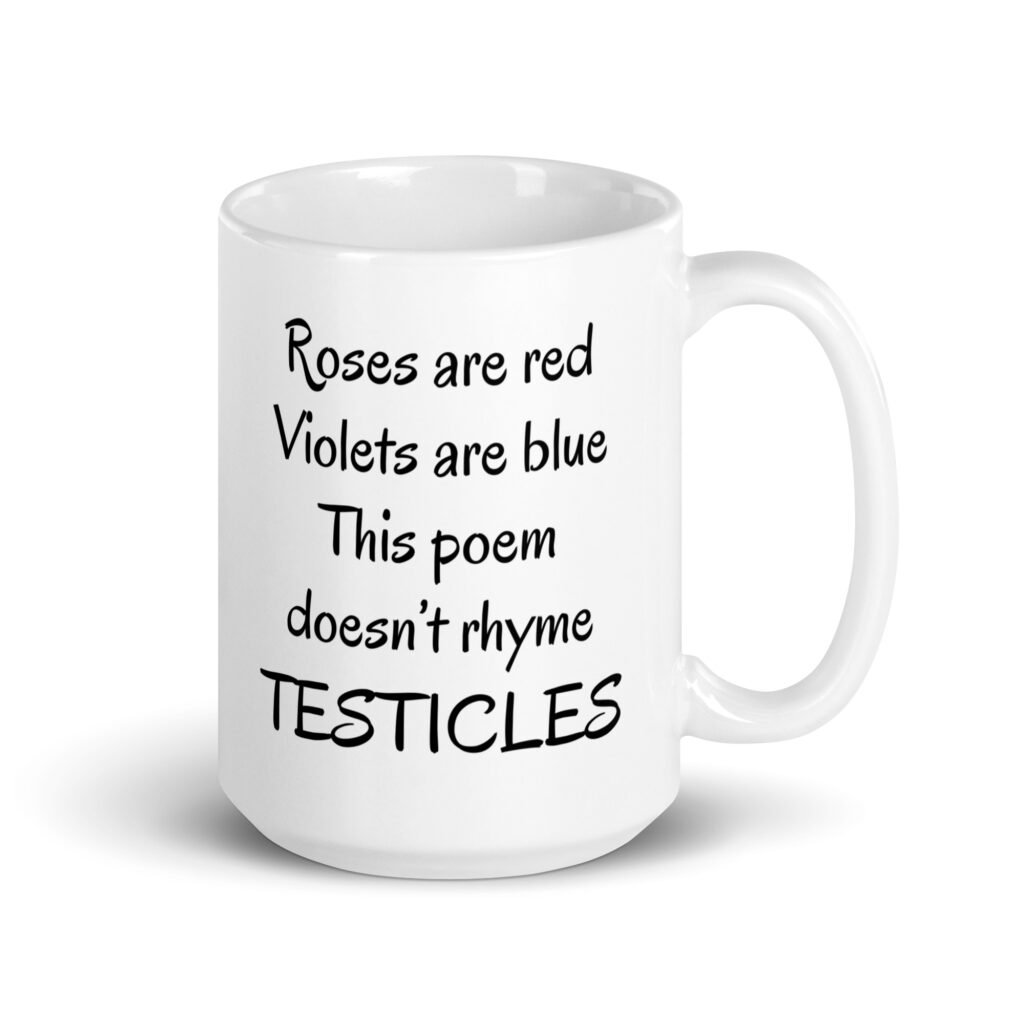 White ceramic mug with the text 'Roses are red Violets are blue This poem doesn't rhyme TESTICLES' printed on both sides.