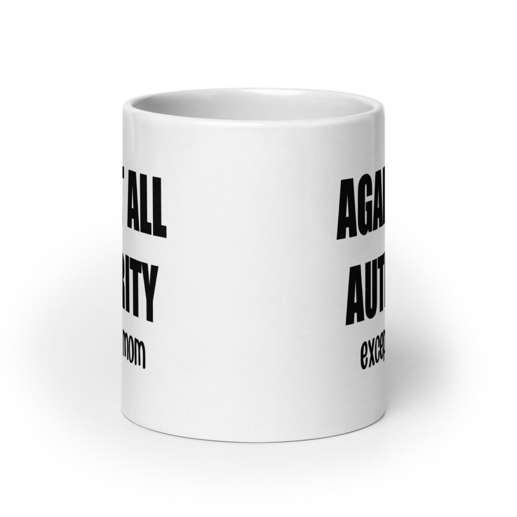 20oz white ceramic mug with the text 'Against all authority accept my mom' printed on both sides.