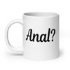 White ceramic mug that has the text 'Anal?' printed on the front.