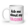 White ceramic mug with the text 'Ask me about my vagina' printed on both sides.