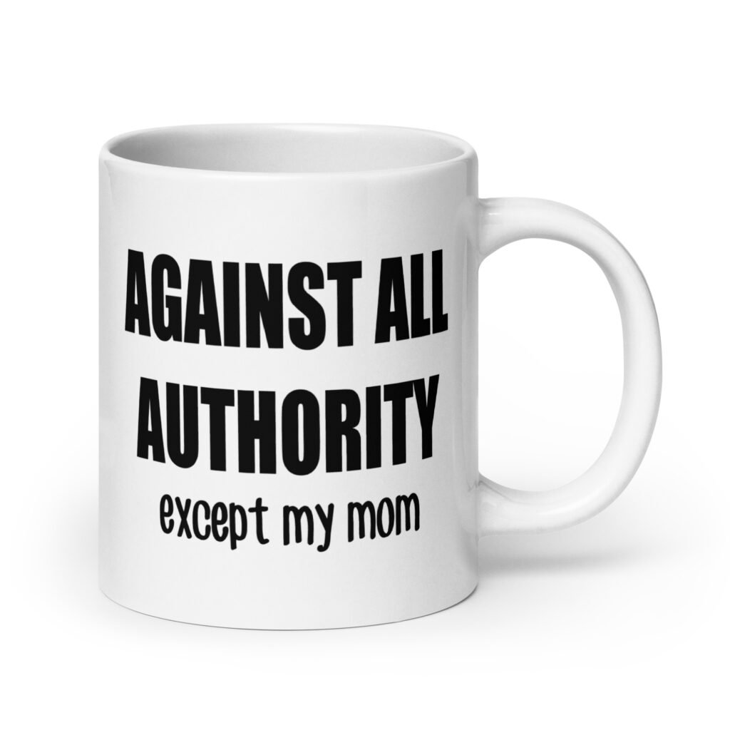 20oz white ceramic mug with the text 'Against all authority accept my mom' printed on both sides.