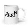 White ceramic mug that has the text 'Anal?' printed on the front.