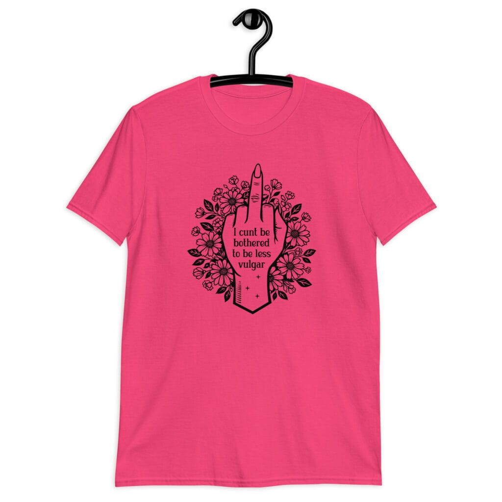 Heliconia pink t-shirt with a middle finger design on the front and the text 'I cunt be bothered to be less vulgar' printed on the front.