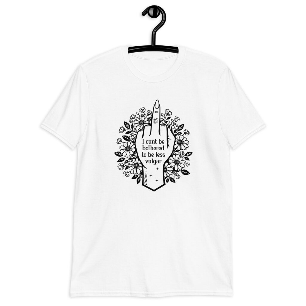 White t-shirt with a middle finger design on the front and the text 'I cunt be bothered to be less vulgar' printed on the front.