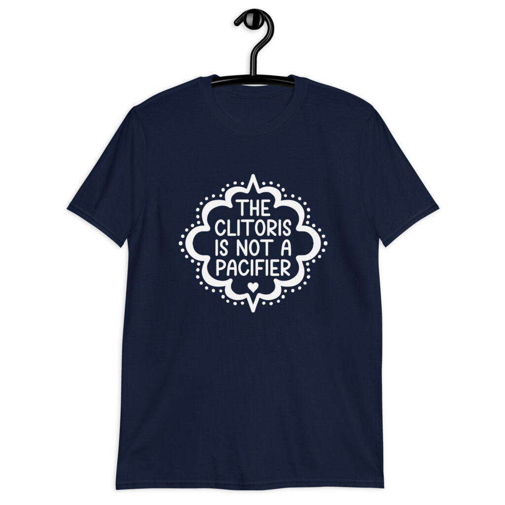 Navy blue t-shirt with the text "The clitoris is not a pacifier" printed on the front.