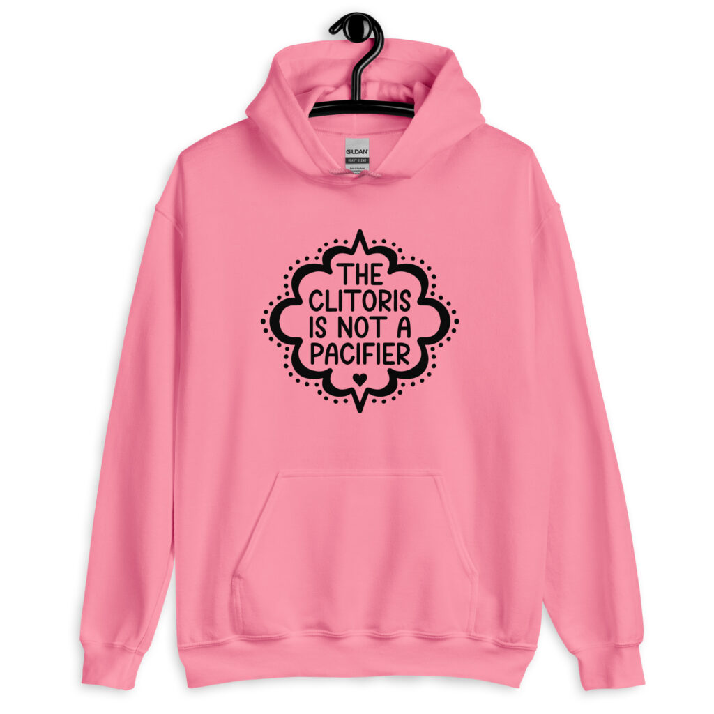 Azalea pink hoodie sweatshirt with the text "The clitoris is not a pacifier" printed on the front.