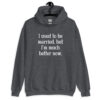 Dark heather grey hoodie sweatshirt with the text "I used to be married, but I'm much better now" printed on the front.