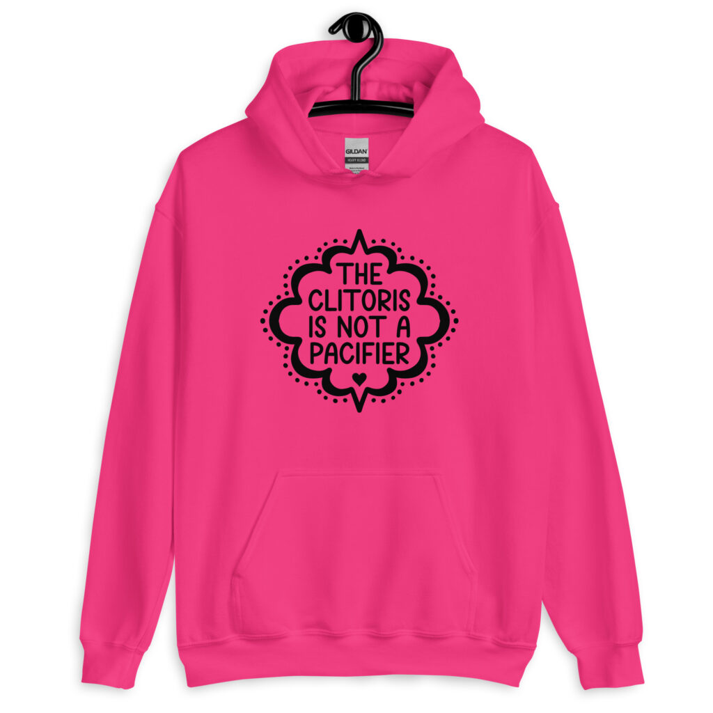 Heliconia pink hoodie sweatshirt with the text "The clitoris is not a pacifier" printed on the front.