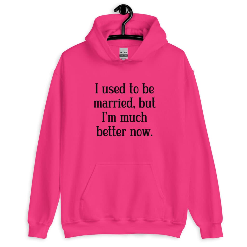 Heliconia pink hoodie sweatshirt with the text "I used to be married, but I'm much better now" printed on the front.