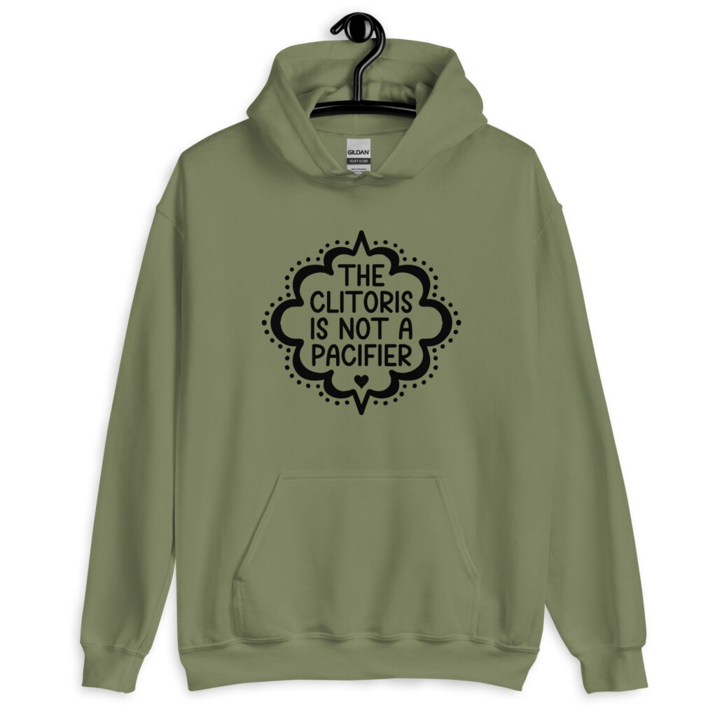 Military green hoodie sweatshirt with the text "The clitoris is not a pacifier" printed on the front.