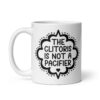 White ceramic mug with the text "The clitoris is not a pacifier" printed on both sides.