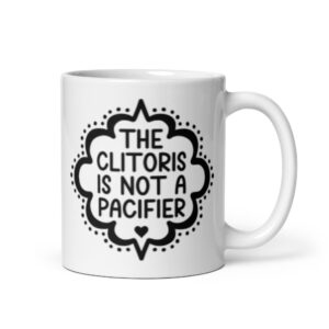 White ceramic mug with the text "The clitoris is not a pacifier" printed on both sides.