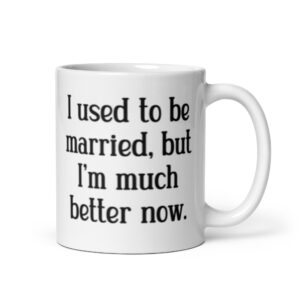 White ceramic mug with with the text "I used to be married, but I'm much better now" printed on both sides.