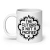 White ceramic mug with the text "The clitoris is not a pacifier" printed on both sides.