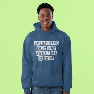 Winking man wearing an indigo blue hoodie sweatshirt with the text 'Everything they say about me is true' printed on the front.