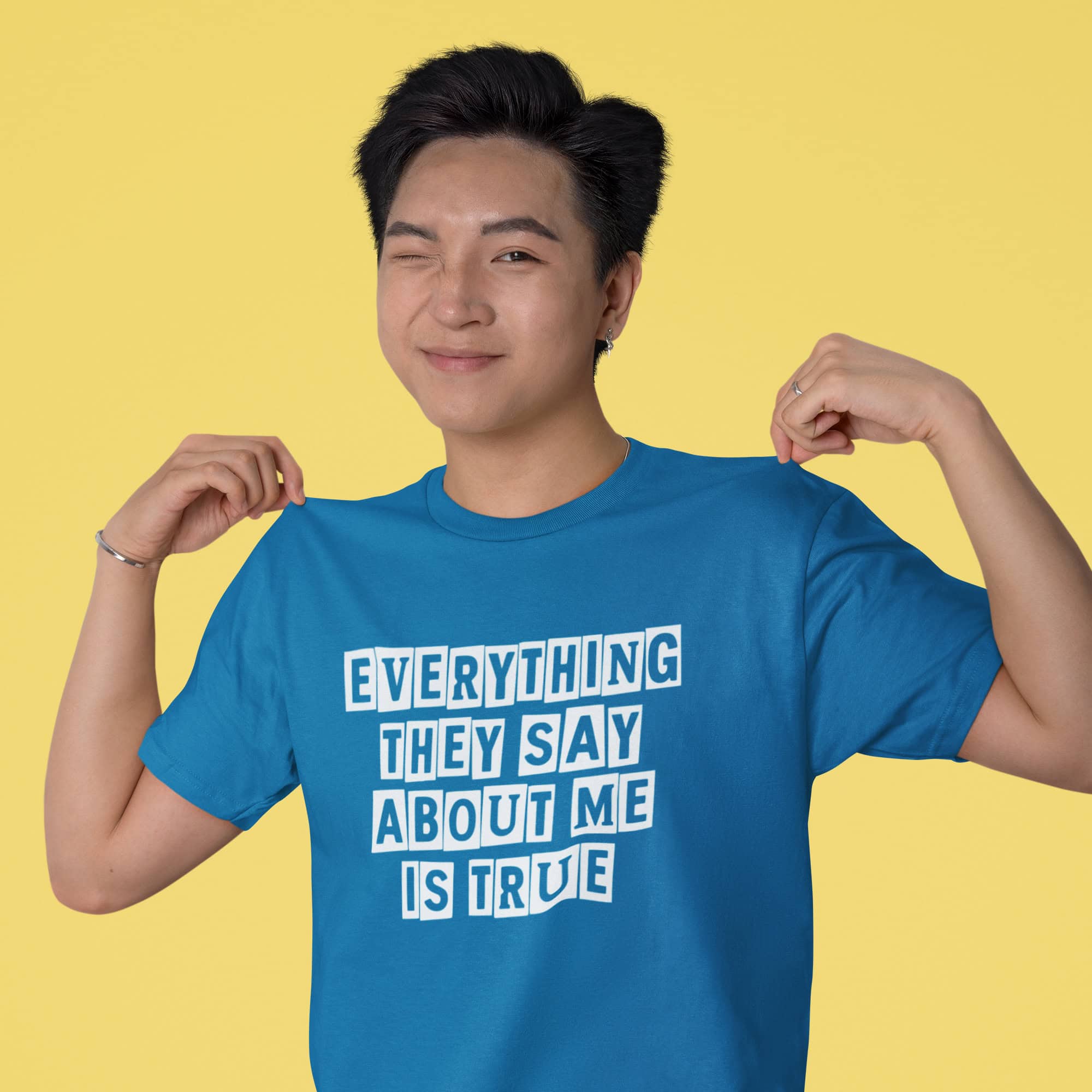Everything They Say About Me Is True T-Shirt