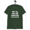 Forest green t-shirt with the text 'Not all men are annoying. Some are dead' printed on the front.