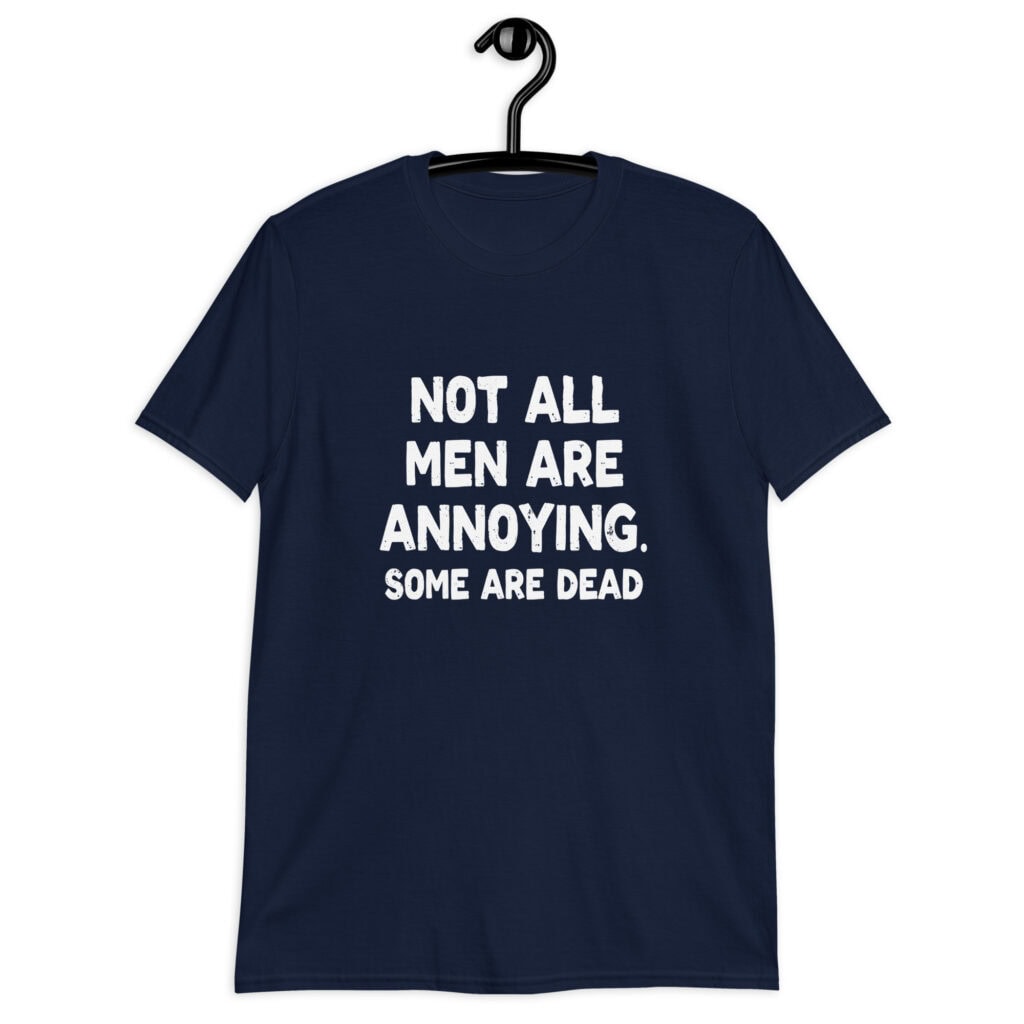Navy blue t-shirt with the text 'Not all men are annoying. Some are dead' printed on the front.