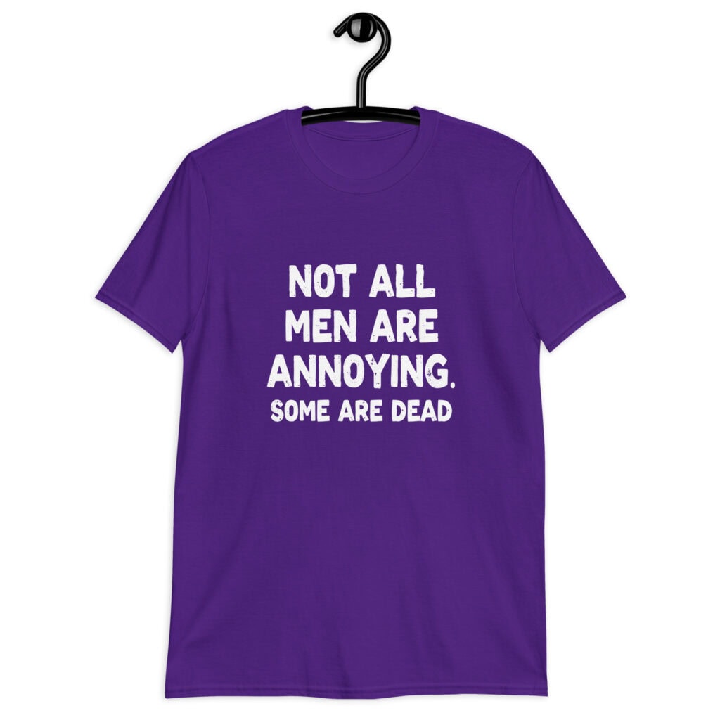 Purple t-shirt with the text 'Not all men are annoying. Some are dead' printed on the front.