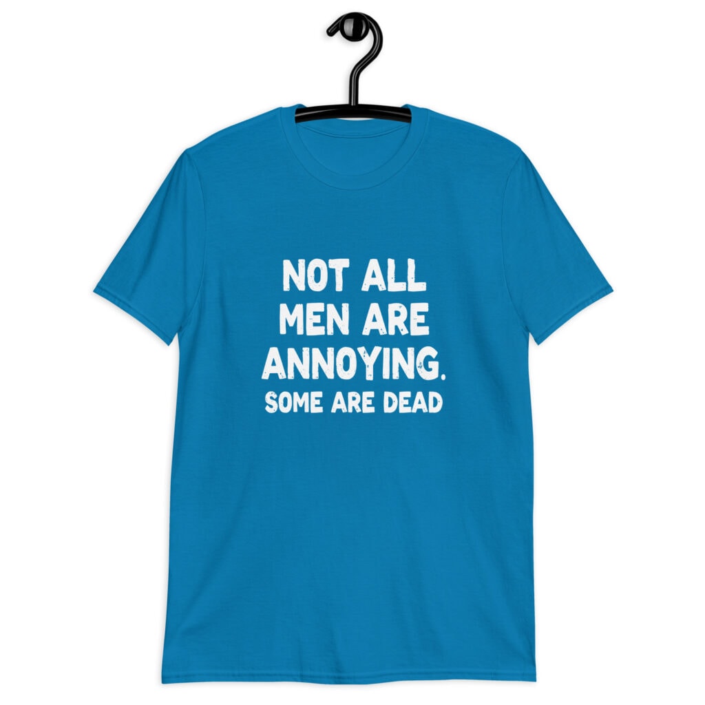 Sapphire blue t-shirt with the text 'Not all men are annoying. Some are dead' printed on the front.