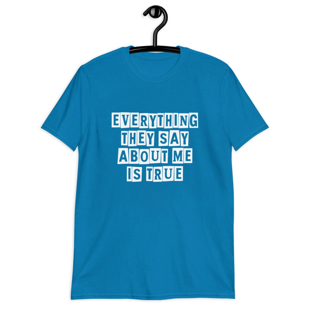 Sapphire blue t-shirt with the text 'Everything they say about me is true' printed on the front.