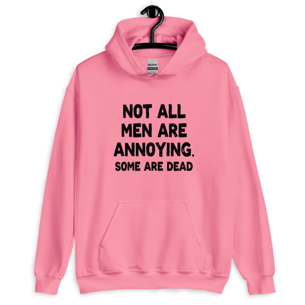 Azalea pink hoodie with the text 'Not all men are annoying. Some are dead' printed on the front.