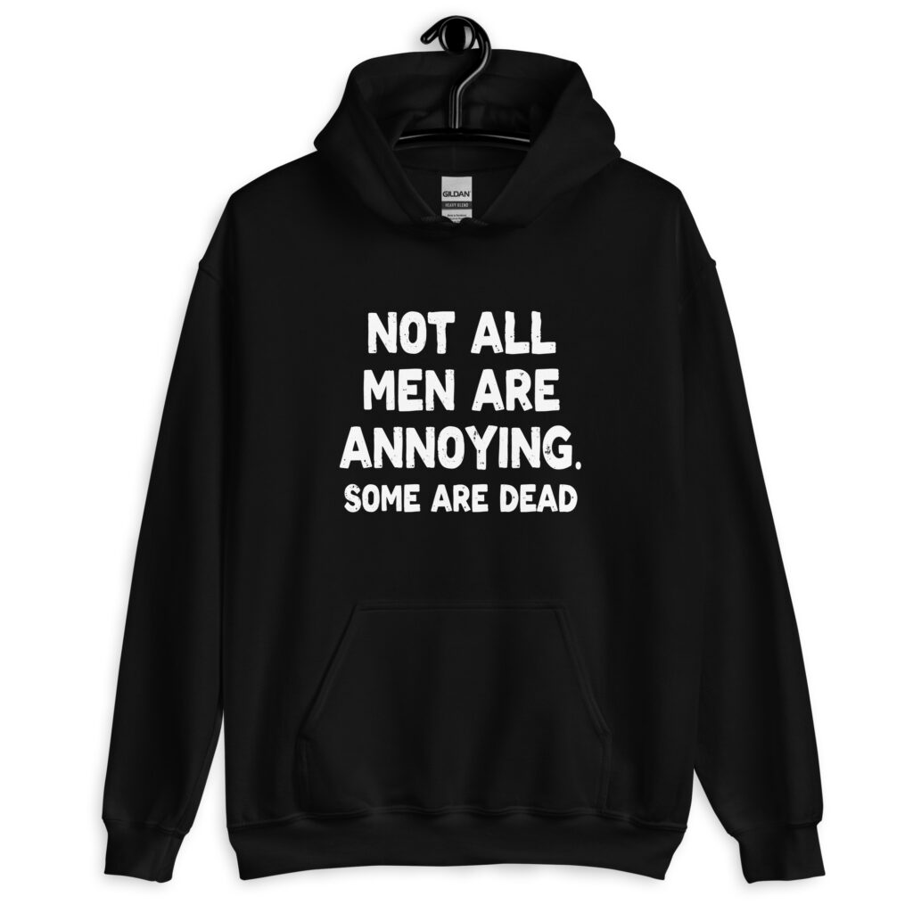 Black hoodie with the text 'Not all men are annoying. Some are dead' printed on the front.