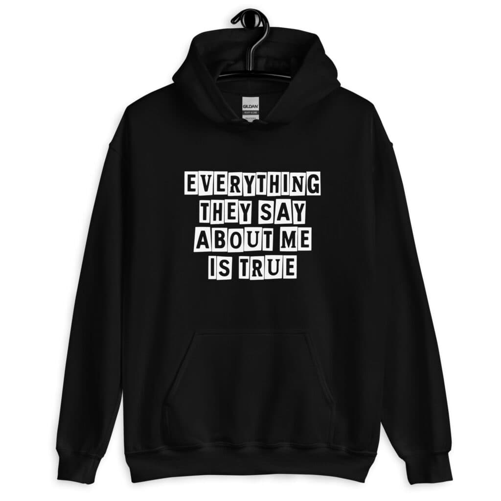 Black hoodie sweatshirt with the text 'Everything they say about me is true' printed on the front.