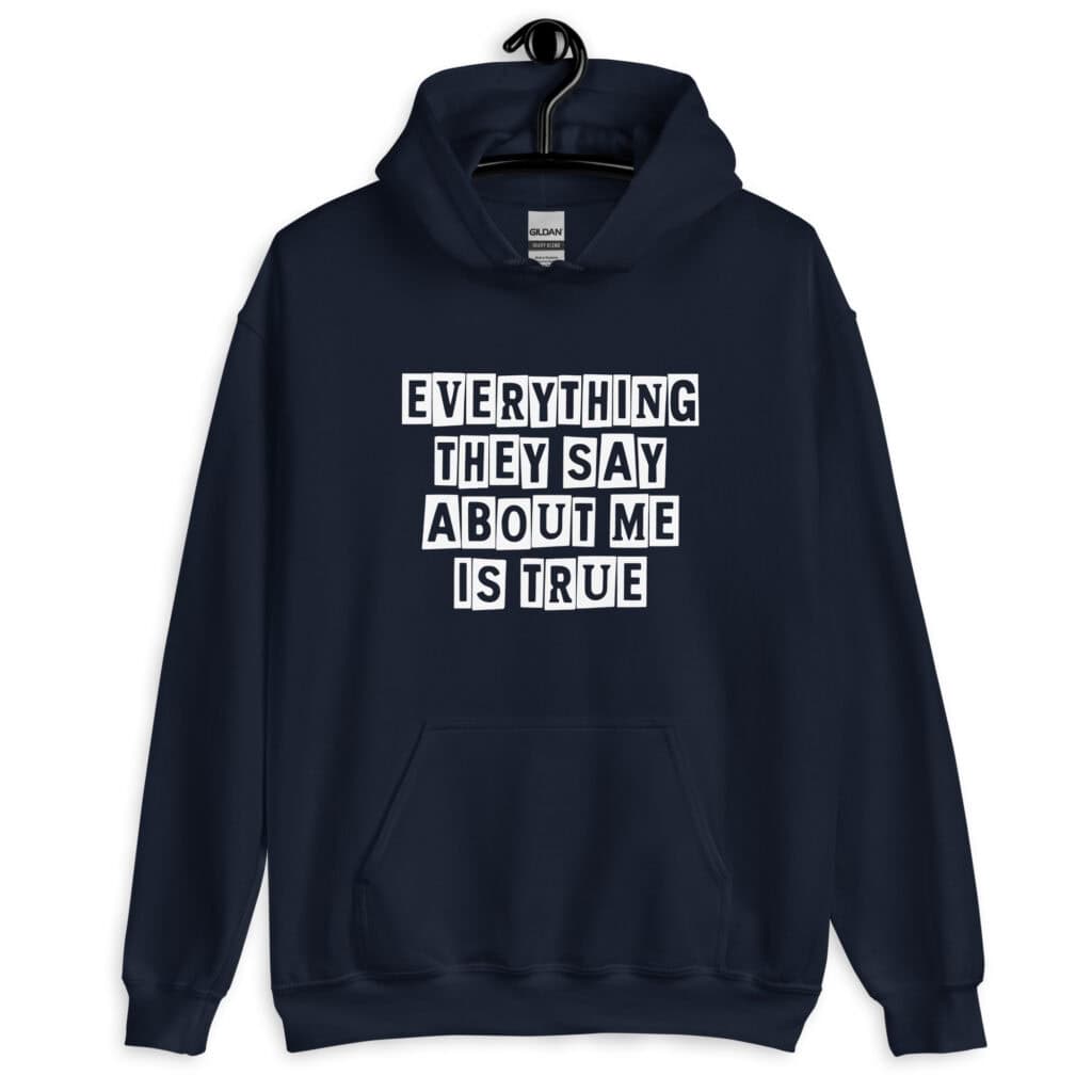 Navy blue hoodie sweatshirt with the text 'Everything they say about me is true' printed on the front.