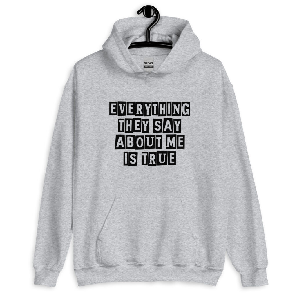Sport grey hoodie sweatshirt with the text 'Everything they say about me is true' printed on the front.