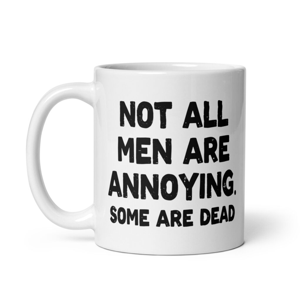 White ceramic mug with the text 'Not all men are annoying. Some are dead' printed on both sides.
