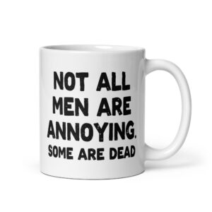 White ceramic mug with the text 'Not all men are annoying. Some are dead' printed on both sides.