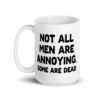 White ceramic mug with the text 'Not all men are annoying. Some are dead' printed on both sides.