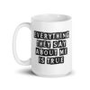 White ceramic mug with the text 'Everything they say about me is true' printed on both sides.