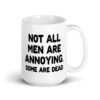 White ceramic mug with the text 'Not all men are annoying. Some are dead' printed on both sides.