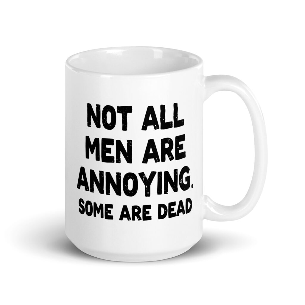 White ceramic mug with the text 'Not all men are annoying. Some are dead' printed on both sides.