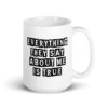 White ceramic mug with the text 'Everything they say about me is true' printed on both sides.