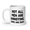 White ceramic mug with the text 'Not all men are annoying. Some are dead' printed on both sides.