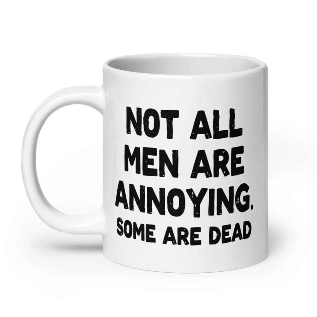 White ceramic mug with the text 'Not all men are annoying. Some are dead' printed on both sides.