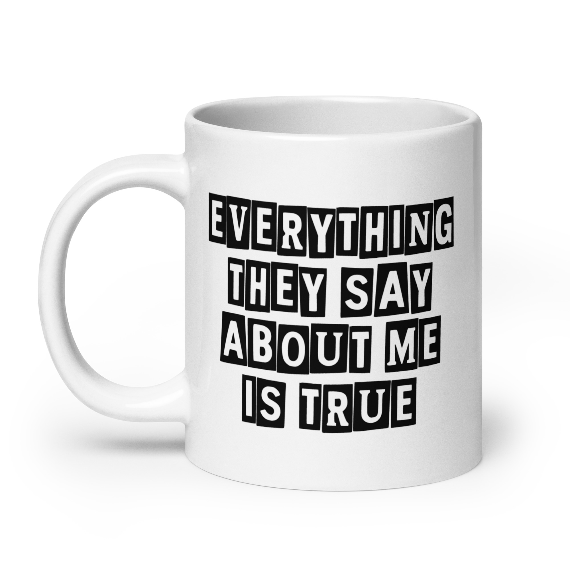 White ceramic mug with the text 'Everything they say about me is true' printed on both sides.