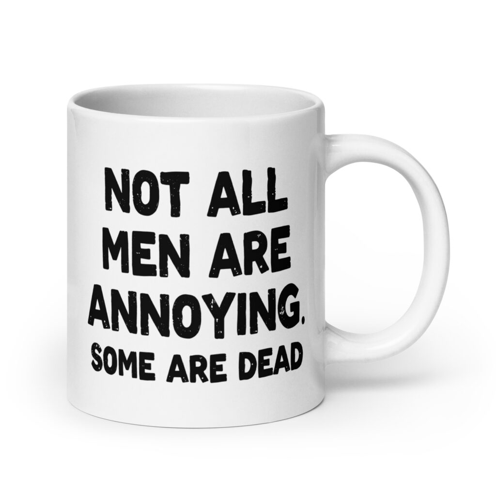 White ceramic mug with the text 'Not all men are annoying. Some are dead' printed on both sides.
