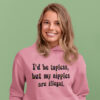 Woman wearing an azalea pink hoodie sweatshirt with the text 'I'd be topless, but my nipples are illegal.' printed on the front in a floral font.